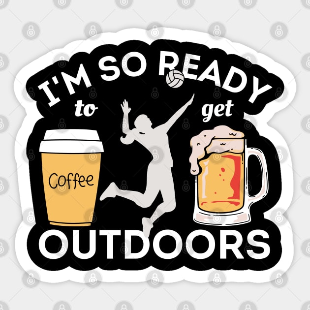 I'm So Ready To Get Outdoors - Coffees, Volleyball And Beers Sticker by Owl Canvas